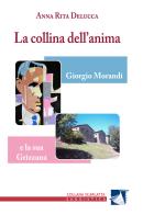La collina dell'anima. Giorgio Morandi e la «sua» Grizzana di Anna Rita Delucca edito da Cordero Editore
