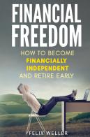 Financial freedom. How to become financially independent and retire early di Felix Weller edito da Youcanprint