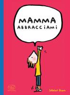 Mamma abbracciami. Ediz. a colori di Soledad Bravi edito da Edizioni Clichy