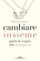Cambiare insieme. Guida alla menopausa per la coppia di Elisa Caruso edito da Ponte alle Grazie