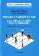 Eravamo 5 amici al bar. Ero un leoncino di Monpracem... e altre decine di sfide per tenere allenata la mente! di Dario De Toffoli, Dario Zaccariotto edito da Hachette (Milano)