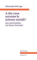 A che servono le scienze sociali? Una conversazione con Marco Traversari di Alessandro Dal Lago edito da Ronzani Editore