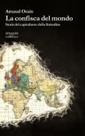 La confisca del mondo. Storia del capitalismo della finitudine di Arnaud Orain edito da Einaudi