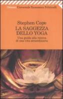 La saggezza dello yoga. Una guida alla ricerca di una vita straordinaria di Stephen Cope edito da Feltrinelli