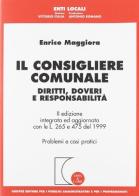 Il consigliere comunale. Diritti, doveri e responsabilità. Aggiornamento con le Leggi 265 e 475 del 1999. Problemi e casi pratici di Enrico Maggiora edito da Giuffrè
