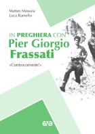 In preghiera con Piergiorgio Frassati. «Controcorrente!» di Matteo Massaia, Luca Ramello edito da AVE