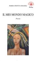 Il mio mondo magico di Maria Cristina Biasoli edito da Ibiskos Ulivieri
