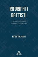 Riformati battisti. Profili confessanti della fede evangelica di Pietro Bolognesi edito da Alfa & Omega