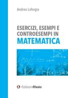 Esercizi, esempi e controesempi in matematica di Andrea Laforgia edito da Edizioni Efesto
