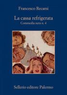 La cassa refrigerata. Commedia nera n. 4 di Francesco Recami edito da Sellerio Editore Palermo