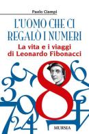 L' uomo che ci regalò i numeri. La vita e i viaggi di Leonardo Fibonacci di Paolo Ciampi edito da Ugo Mursia Editore