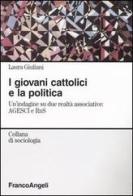 I giovani cattolici e la politica. Un'indagine su due realtà associative: AGESCI e RnS di Laura Giuliani edito da Franco Angeli