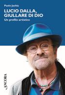 Lucio Dalla, giullare di Dio di Paolo Jachia edito da Ancora