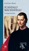 Scandalo Machiavelli. Un intrigo fiorentino di Francesco Bausi edito da Sarnus
