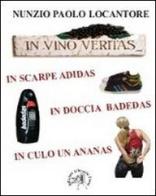 In vino veritas, in scarpe Adidas, in doccia Badedas, in culo un ananas di Nunzio P. Locantore edito da Croce Libreria