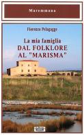 La mia famiglia dal folklore al «marisma» di Fiorenzo Pelagagge edito da La Bancarella (Piombino)