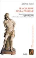 Le sculture della passione. Memorie della settimana santa tra XVI e XVII secolo nell'Arciconfraternita dei Pellegrini di Napoli di Alfonso D'Orsi edito da Guida