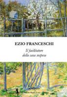 Il facilitatore della casa sospesa di Ezio Franceschi edito da Fondazione Mario Luzi