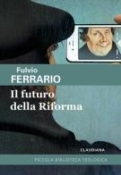 Il futuro della riforma di Fulvio Ferrario edito da Claudiana