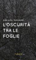 L' oscurità tra le foglie di Gian Luca Guillaume edito da Nulla Die