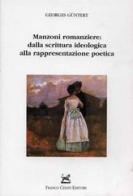 Manzoni romanziere: dalla scrittura ideologica alla rappresentazione poetica di Georges Güntert edito da Cesati