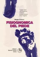 Fisiognomica del piede. I segni visivi che possono indicare la disfunzione di un organo di Biagio Franco edito da Cortina (Torino)