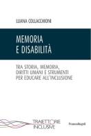 Memoria e disabilità. Tra storia, memoria, diritti umani e strumenti per educare all'inclusione di Luana Collacchioni edito da Franco Angeli