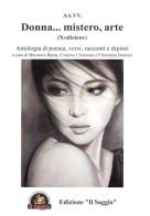Donna... mistero, arte. Antologia di poesia, versi, racconti e dipinti. 10ª edizione edito da Edizioni Il Saggio