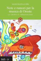 Note e rumori per la musica di Oreste. La musica è meravigliosa di Manuelita Lupo edito da Biblioteca delle Soluzioni