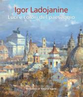Igor Ladojanine. Luci e colori del paesaggio. Ediz. multilingue di Igor Ladojanine edito da Edizioni Castriota