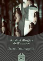 Analisi illogica dell'amore di Elena Dell'Aquila edito da Les Flâneurs Edizioni