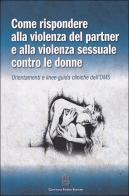 Come rispondere alla violenza del partner e alla violenza sessuale contro le donne. Orientamenti e linee-guida cliniche dell'OMS edito da Giovanni Fioriti Editore