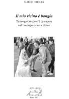 Il mio vicino è bangla. Tutto quello che c'è da sapere sull'immigrazione a Udine di Marco Orioles edito da Il Calamo