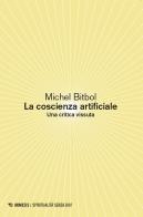 La coscienza artificiale. Una critica vissuta di Michel Bitbol edito da Mimesis