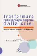 Trasformare l'educazione per rinascere dalla crisi. Giornate di studio in onore di Claudio Naranjo edito da Pensa Multimedia