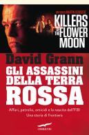 Gli assassini della Terra Rossa. Killes of the Flower Moon di David Grann edito da Corbaccio