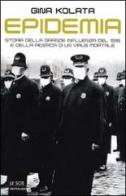 Epidemia. Storia della grande influenza del 1918 e della ricerca di un virus mortale di Gina Kolata edito da Mondadori