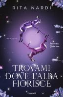 Trovami dove l'alba fiorisce di Rita Nardi edito da Garzanti