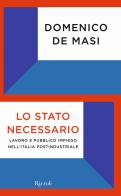 Lo Stato necessario. Lavoro e pubblico impiego nell'Italia postindustriale di Domenico De Masi edito da Rizzoli