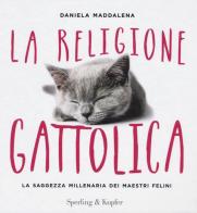 La religione gattolica. La saggezza millenaria dei maestri felini di Daniela Maddalena edito da Sperling & Kupfer