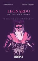 Leonardo primo designer. Idee, sogni, progetti di Cristina Morozzi, Massimo Temporelli edito da Hoepli