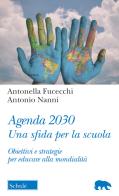 Agenda 2030. Una sfida per la scuola. Obiettivi e strategie per educare alla mondialità di Antonella Fucecchi, Antonio Nanni edito da Scholé
