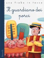 Il guardiano dei porci. Ediz. illustrata di Stefano Bordiglioni, Silvia Sponza, Hans Christian Andersen edito da EL