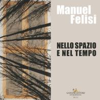 Manuel Felisi. Nello spazio e nel tempo. Ediz. italiana e inglese edito da Gangemi Editore