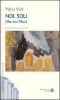Noi, soli. Oberto e Maria. Due monologhi di Marco Vichi edito da Mauro Pagliai Editore