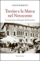 Treviso e la Marca nel Novecento. La nostra storia nella pagine del Gazzettino di Sante Rossetto edito da Piazza Editore