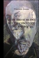 Come Dio si muove sul palcoscenico (teatro) di Vincenzo Arnone edito da Giuliano Ladolfi Editore