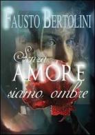 Senza amore siamo ombre di Fausto Bertolini edito da Mjm Editore