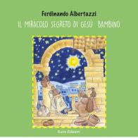 Il miracolo segreto di Gesù bambino di Ferdinando Albertazzi edito da Euno Edizioni