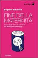 Fine della maternità. Il caso degli embrioni scambiati e la fecondazione eterologa di Eugenia Roccella edito da Cantagalli
